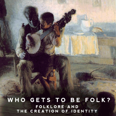 Who Gets to be Folk? Folklore and The Creation of Identity